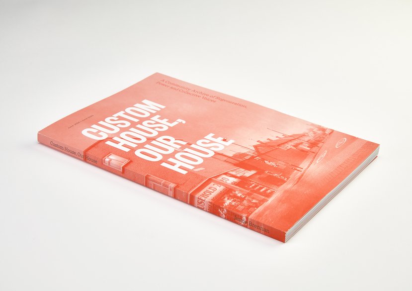 Publication: Brennan, J. (ed.) (2025) Custom House, Our House: A Community Archive of Regeneration, Power and Collective Voices.
