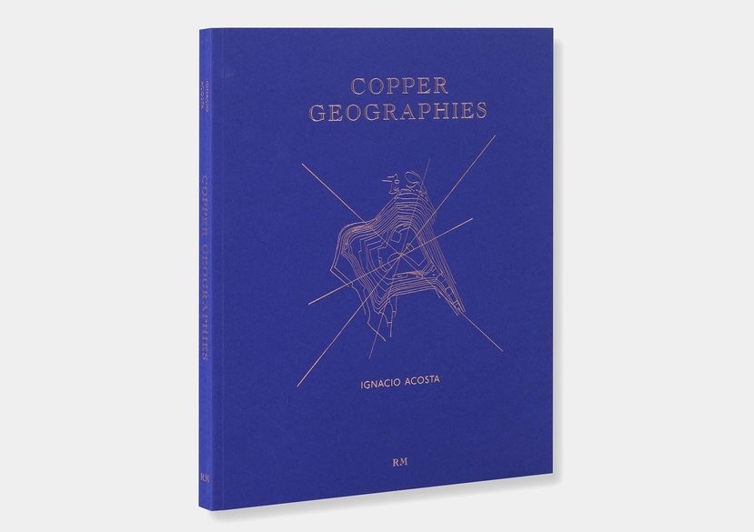 Copper Geographies (2018), Barcelona/Mexico: Editorial RM